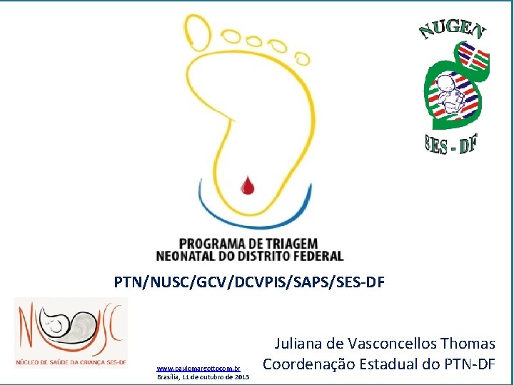  PTN/NUSC/GCV/DCVPIS/SAPS/SES-DF www. paulomargottocom. br Brasília, 11 de outubro de 2013 Juliana de Vasconcellos