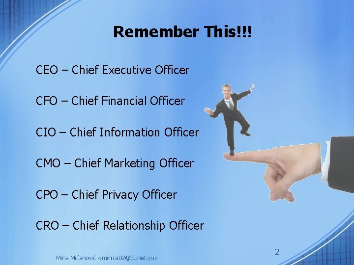 Remember This!!! CEO – Chief Executive Officer CFO – Chief Financial Officer CIO –
