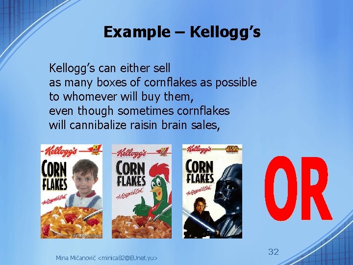 Example – Kellogg’s can either sell as many boxes of cornflakes as possible to