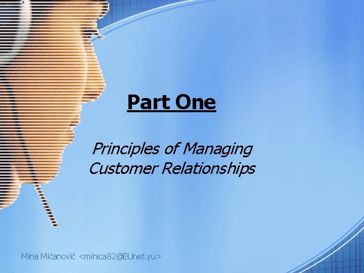 Part One Principles of Managing Customer Relationships Mina Mićanović <minica 82@EUnet. yu> 5 