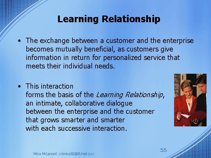 Learning Relationship • The exchange between a customer and the enterprise becomes mutually beneficial,