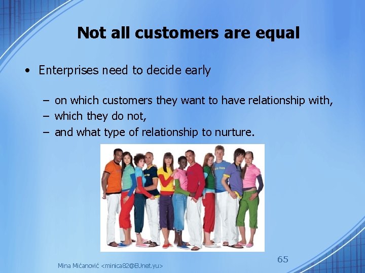 Not all customers are equal • Enterprises need to decide early – on which