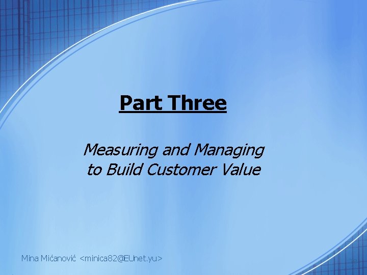 Part Three Measuring and Managing to Build Customer Value Mina Mićanović <minica 82@EUnet. yu>