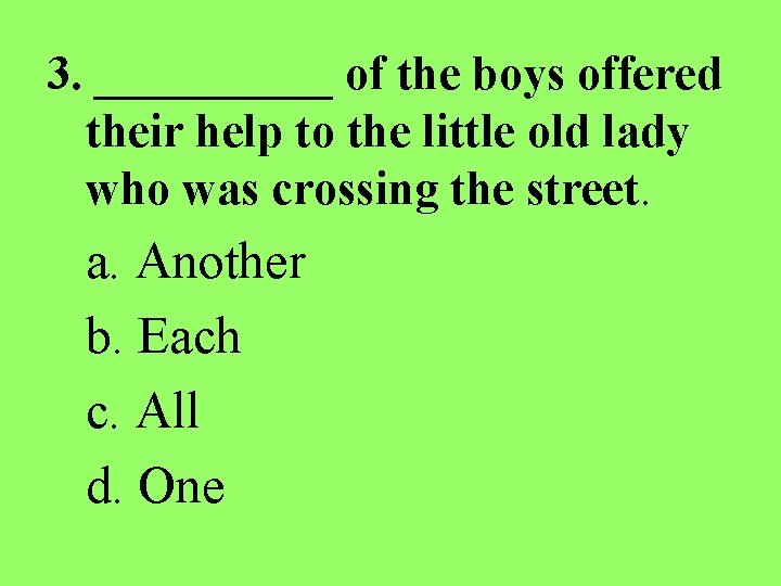 3. _____ of the boys offered their help to the little old lady who