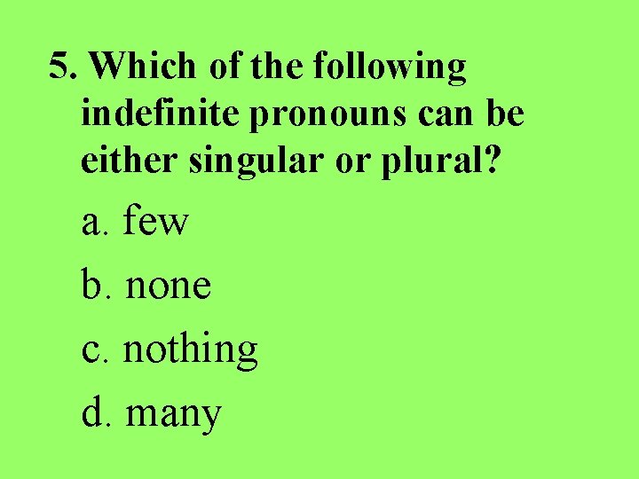 5. Which of the following indefinite pronouns can be either singular or plural? a.