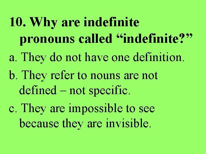 10. Why are indefinite pronouns called “indefinite? ” a. They do not have one