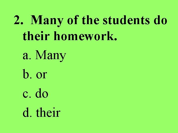 2. Many of the students do their homework. a. Many b. or c. do
