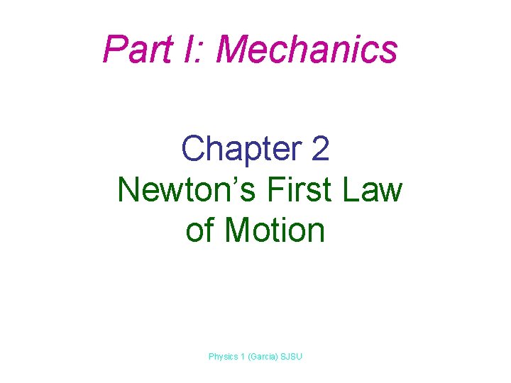 Part I: Mechanics Chapter 2 Newton’s First Law of Motion Physics 1 (Garcia) SJSU Part I: Mechanics Chapter 2 Newton’s First Law of Motion Physics 1 (Garcia) SJSU