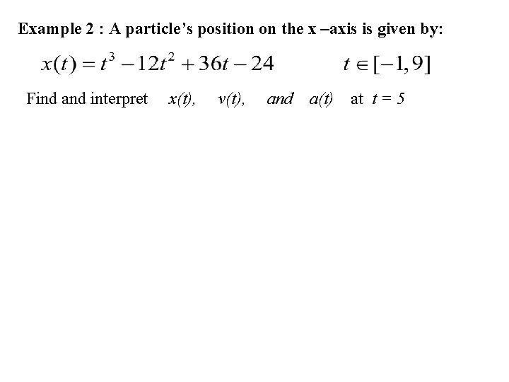 Example 2 : A particle’s position on the x –axis is given by: Find