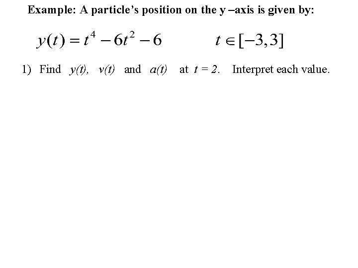 Example: A particle’s position on the y –axis is given by: 1) Find y(t),