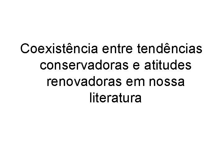 Coexistência entre tendências conservadoras e atitudes renovadoras em nossa literatura 