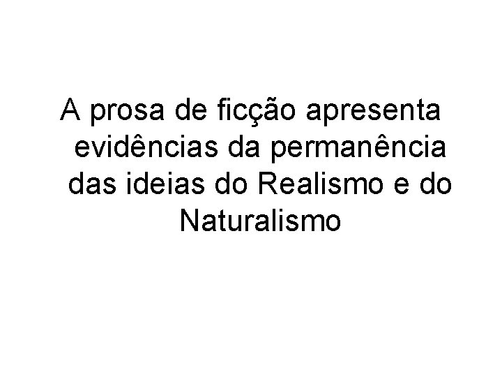 A prosa de ficção apresenta evidências da permanência das ideias do Realismo e do