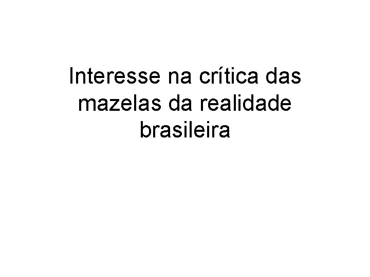 Interesse na crítica das mazelas da realidade brasileira 