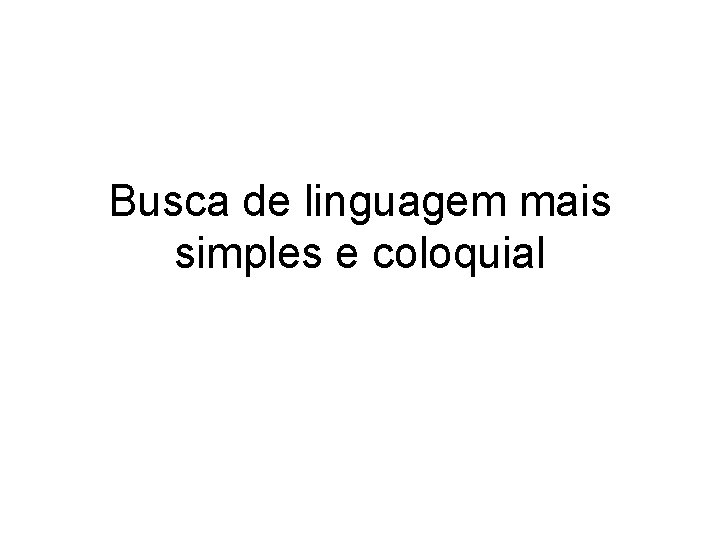 Busca de linguagem mais simples e coloquial 