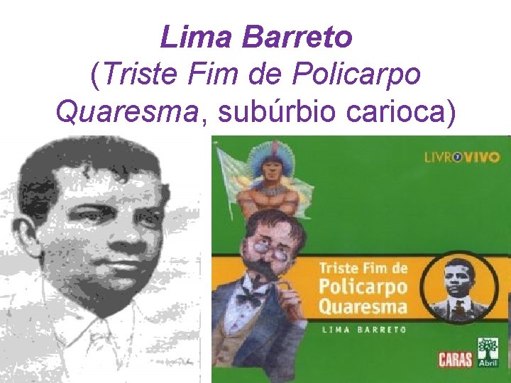 Lima Barreto (Triste Fim de Policarpo Quaresma, subúrbio carioca) 