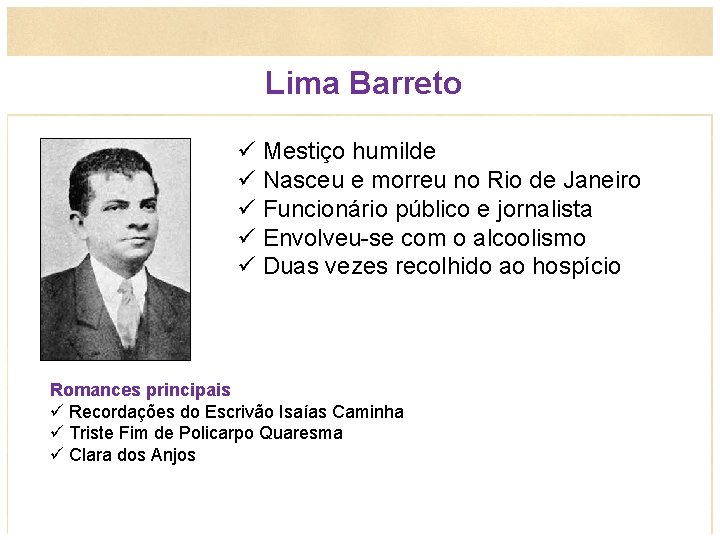  Lima Barreto ü Mestiço humilde ü Nasceu e morreu no Rio de Janeiro