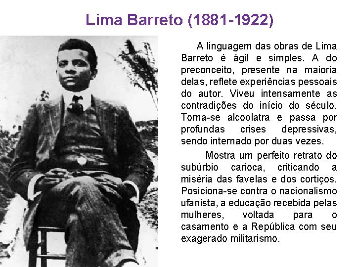 Lima Barreto (1881 -1922) A linguagem das obras de Lima Barreto é ágil e