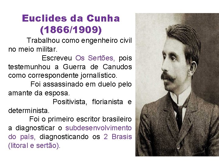 Euclides da Cunha (1866/1909) Trabalhou como engenheiro civil no meio militar. Escreveu Os Sertões,