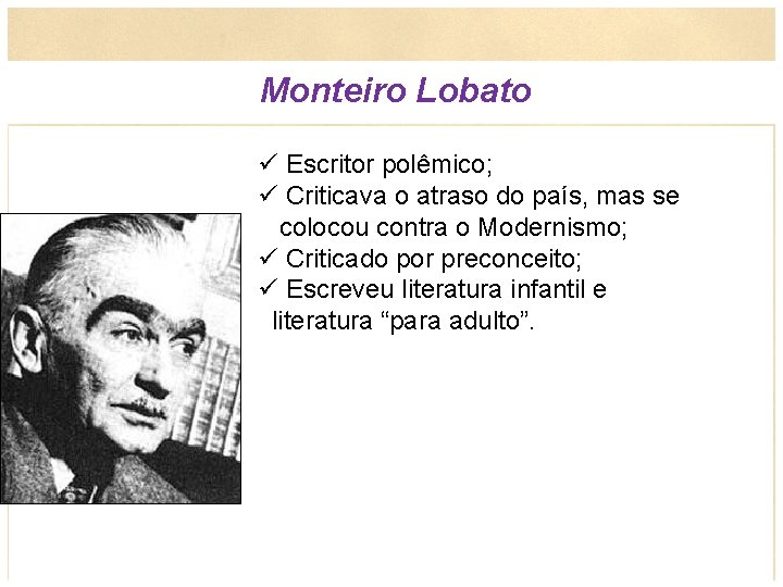  Monteiro Lobato ü Escritor polêmico; ü Criticava o atraso do país, mas se