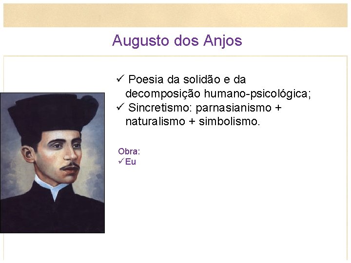  Augusto dos Anjos ü Poesia da solidão e da decomposição humano-psicológica; ü Sincretismo: