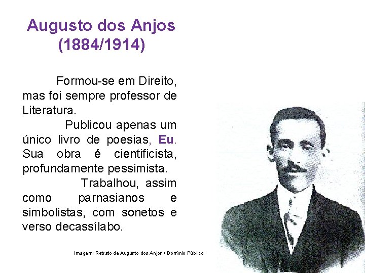 Augusto dos Anjos (1884/1914) Formou-se em Direito, mas foi sempre professor de Literatura. Publicou