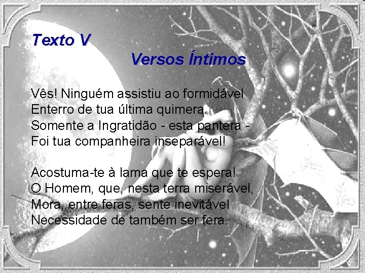 Texto V Versos Íntimos Vês! Ninguém assistiu ao formidável Enterro de tua última quimera.