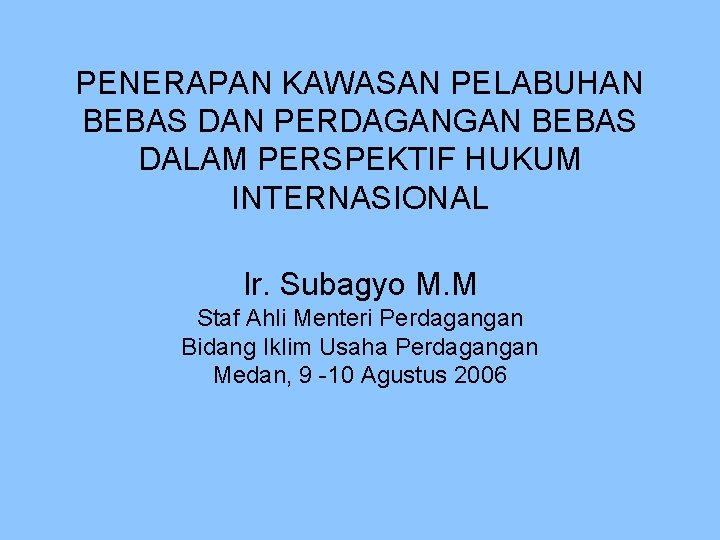 PENERAPAN KAWASAN PELABUHAN BEBAS DAN PERDAGANGAN BEBAS DALAM PERSPEKTIF HUKUM INTERNASIONAL Ir. Subagyo M.