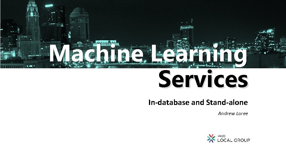 Machine Learning Services In-database and Stand-alone Andrew Loree 