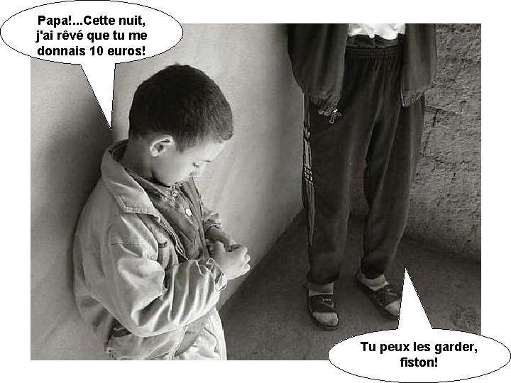 Papa!. . . Cette nuit, j'ai rêvé que tu me donnais 10 euros! Tu