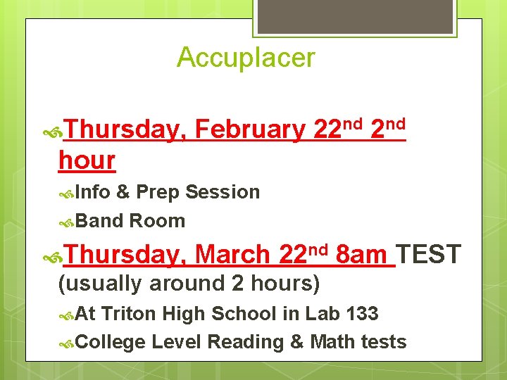 Accuplacer Thursday, February 22 nd hour Info & Prep Session Band Room Thursday, March