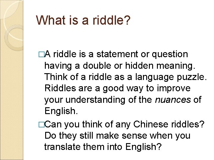 What is a riddle? �A riddle is a statement or question having a double