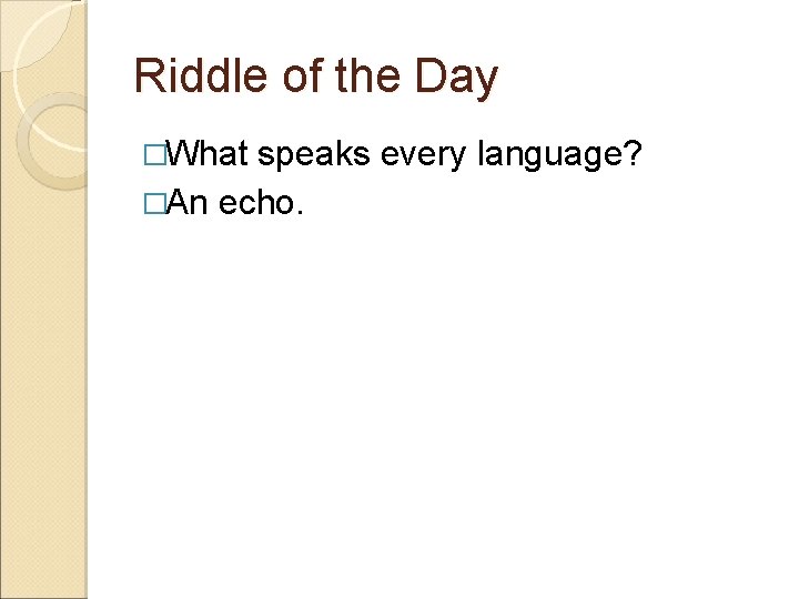 Riddle of the Day �What speaks every language? �An echo. 