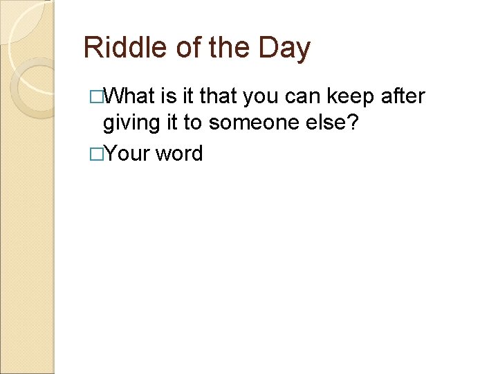 Riddle of the Day �What is it that you can keep after giving it