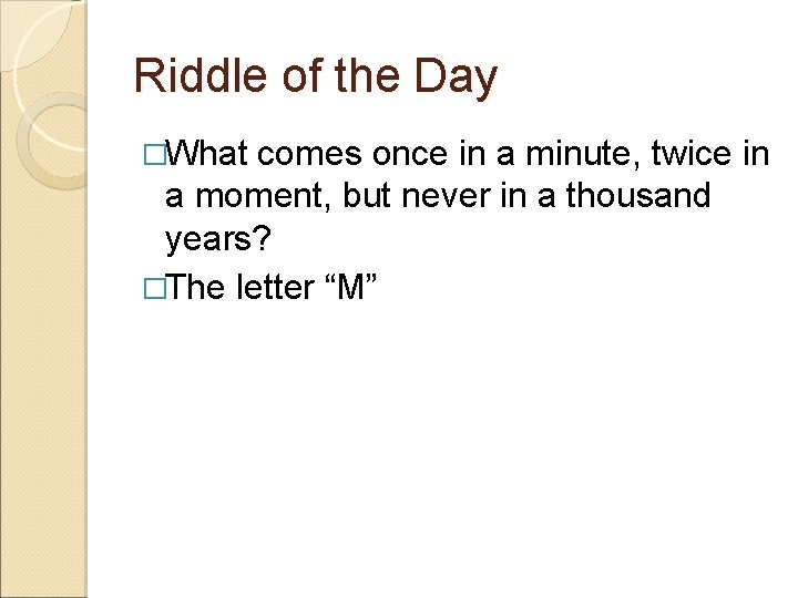 Riddle of the Day �What comes once in a minute, twice in a moment,