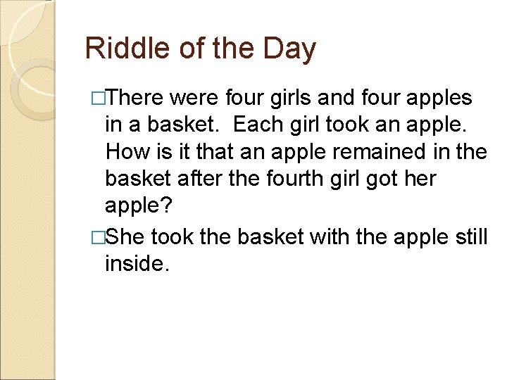 Riddle of the Day �There were four girls and four apples in a basket.