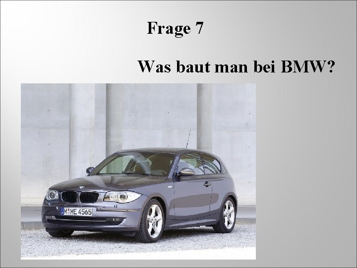 Frage 7 Was baut man bei BMW? 