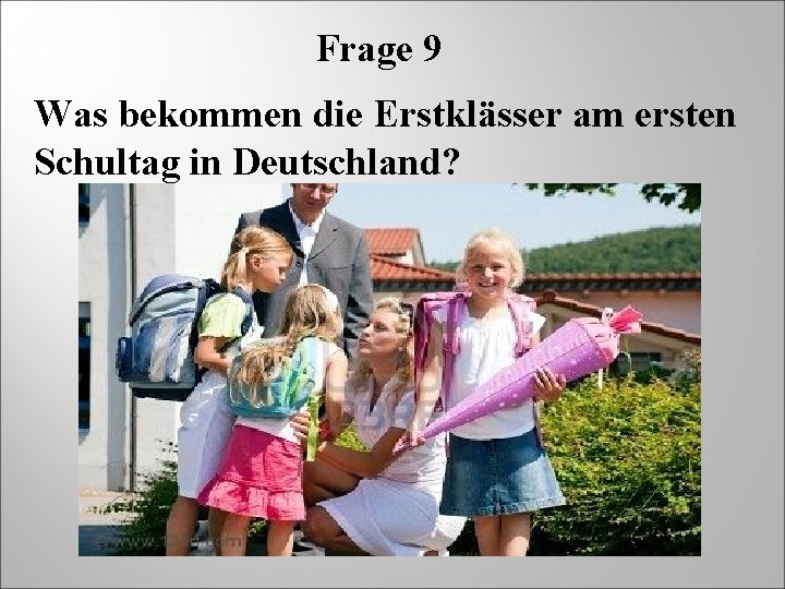 Frage 9 Was bekommen die Erstklässer am ersten Schultag in Deutschland? 