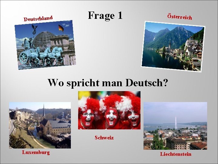 Deutschland Frage 1 Österreich Wo spricht man Deutsch? Schweiz Luxemburg Liechtenstein 