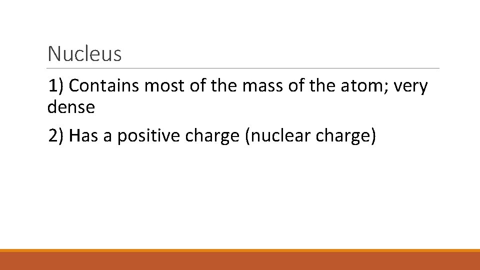 Nucleus 1) Contains most of the mass of the atom; very dense 2) Has