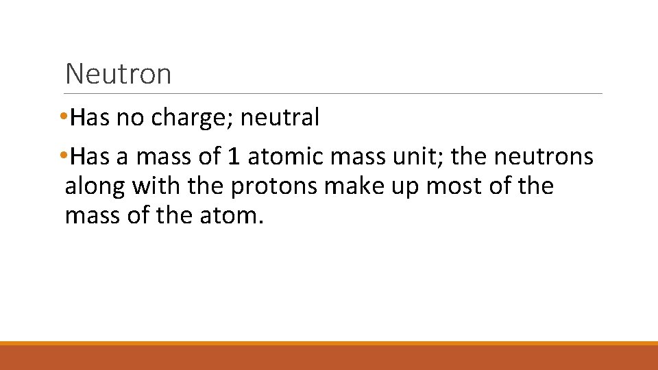 Neutron • Has no charge; neutral • Has a mass of 1 atomic mass