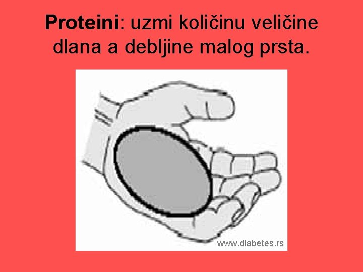 Proteini: uzmi količinu veličine dlana a debljine malog prsta. www. diabetes. rs Proteini: uzmi količinu veličine dlana a debljine malog prsta. www. diabetes. rs