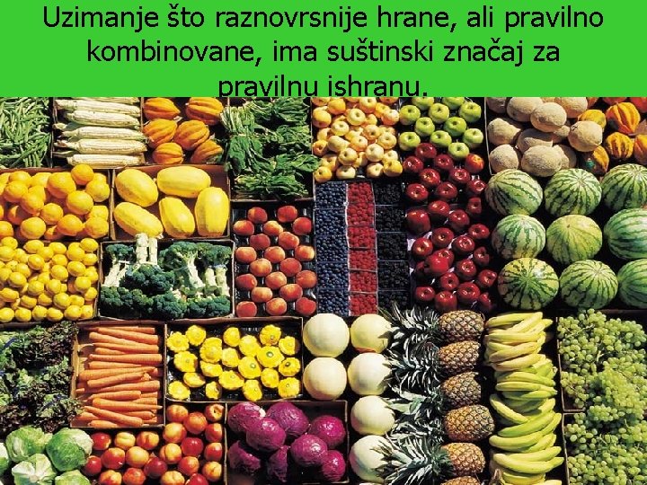 Uzimanje što raznovrsnije hrane, ali pravilno kombinovane, ima suštinski značaj za pravilnu ishranu. 