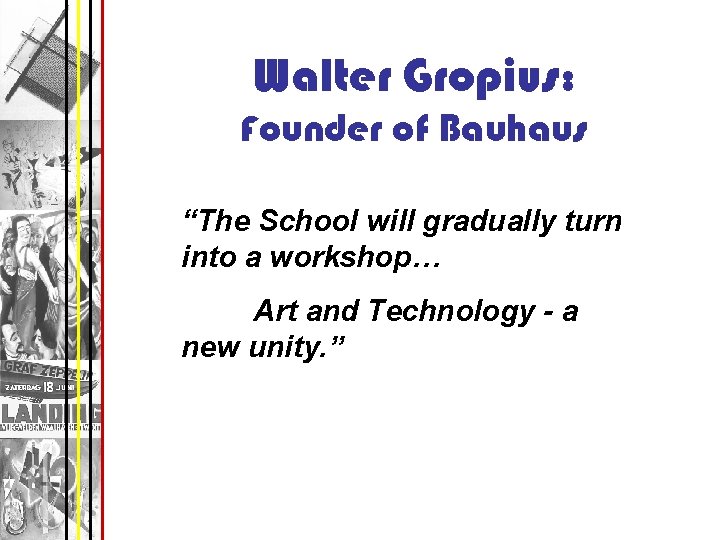 Walter Gropius: Founder of Bauhaus “The School will gradually turn into a workshop… Art