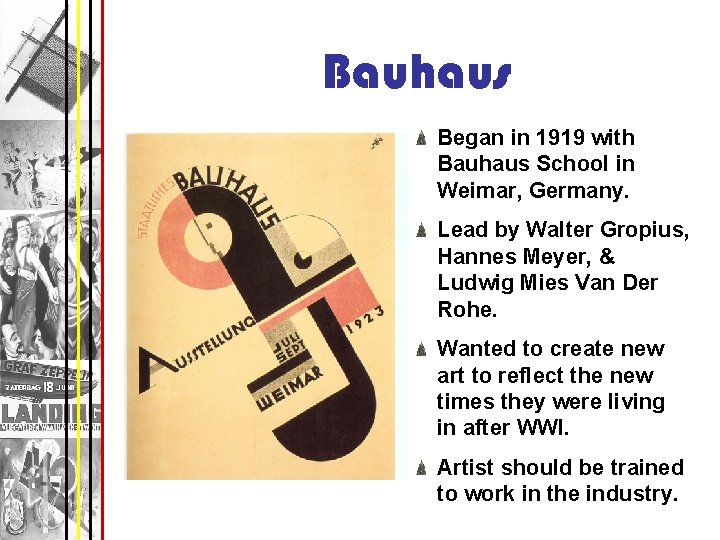 Bauhaus Began in 1919 with Bauhaus School in Weimar, Germany. Lead by Walter Gropius,