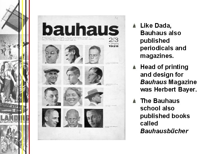 Like Dada, Bauhaus also published periodicals and magazines. Head of printing and design for