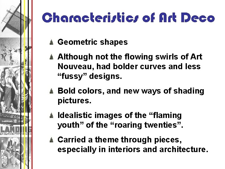 Characteristics of Art Deco Geometric shapes Although not the flowing swirls of Art Nouveau,