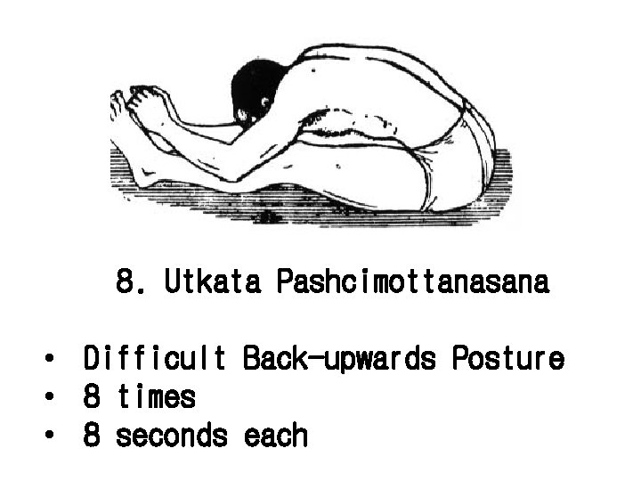 8. Utkata Pashcimottanasana • Difficult Back-upwards Posture • 8 times • 8 seconds each