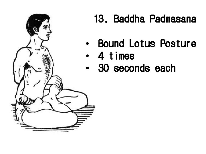 13. Baddha Padmasana • Bound Lotus Posture • 4 times • 30 seconds each