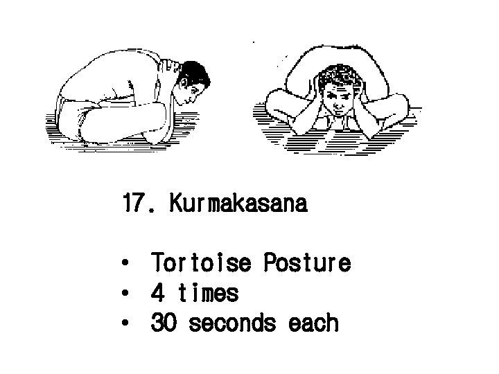 17. Kurmakasana • Tortoise Posture • 4 times • 30 seconds each 
