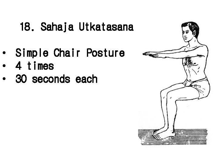 18. Sahaja Utkatasana • Simple Chair Posture • 4 times • 30 seconds each